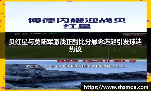 贝红星与莫陆军激战正酣比分悬念迭起引发球迷热议