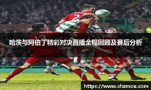 哈茨与阿伯丁精彩对决直播全程回顾及赛后分析